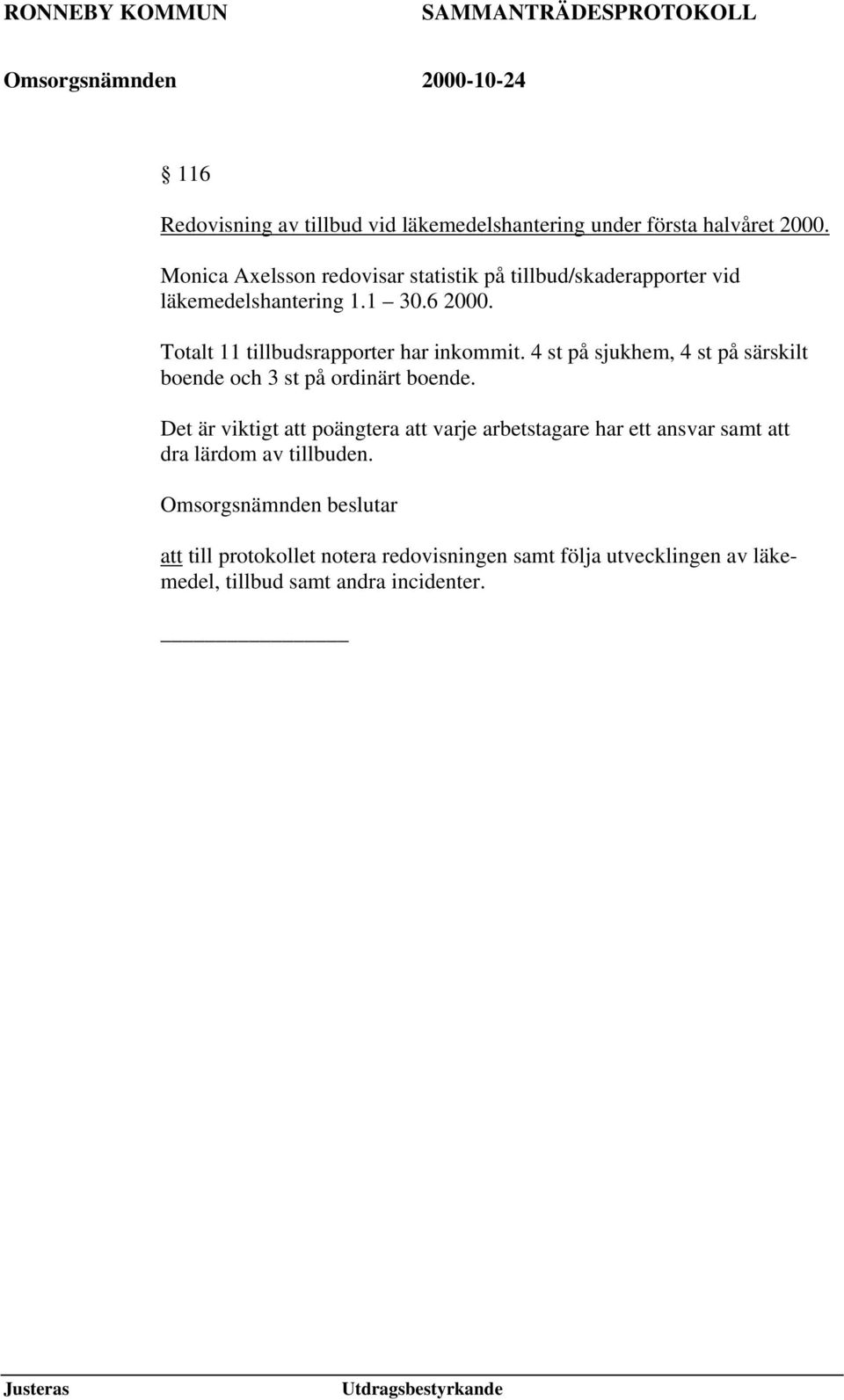 Totalt 11 tillbudsrapporter har inkommit. 4 st på sjukhem, 4 st på särskilt boende och 3 st på ordinärt boende.