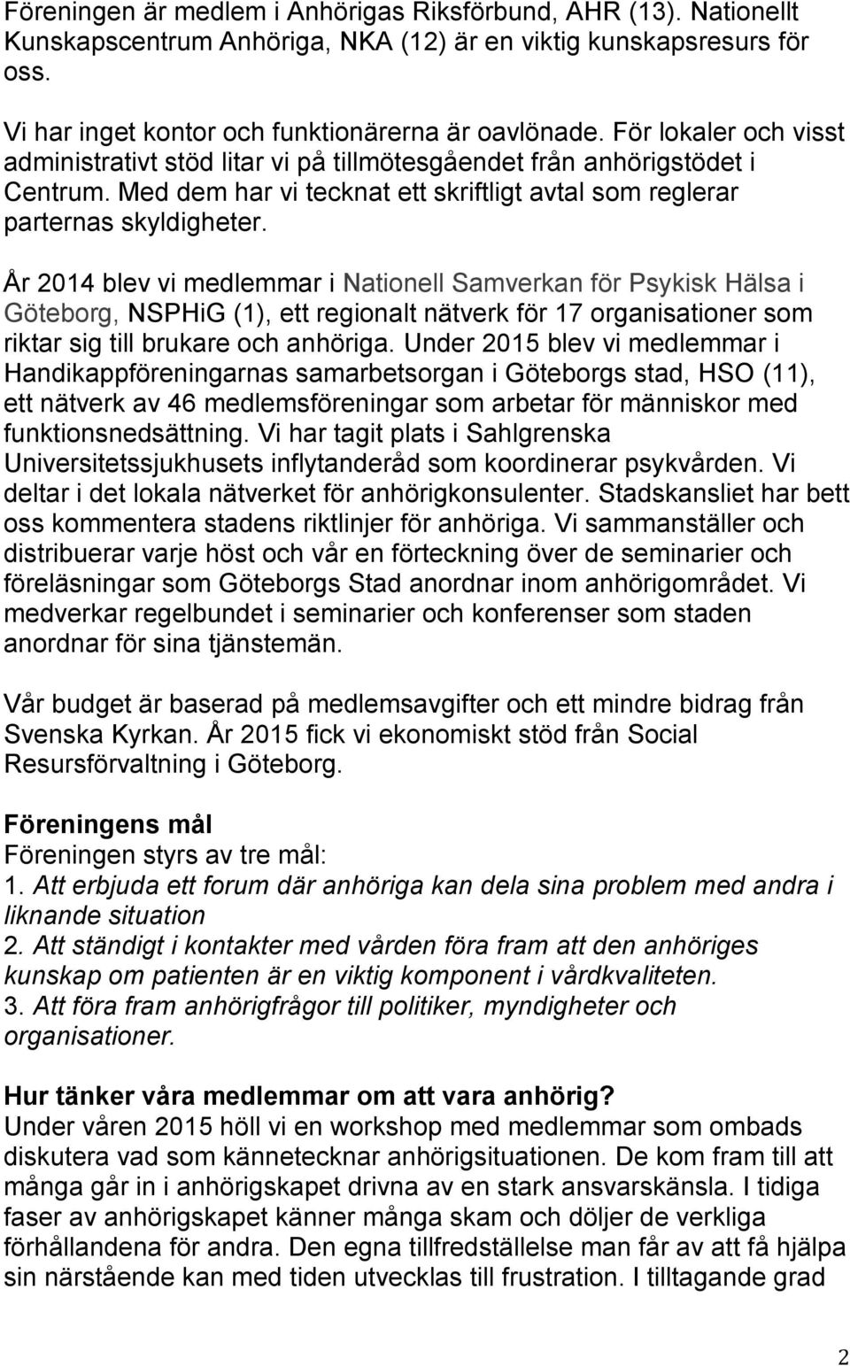 År 2014 blev vi medlemmar i Nationell Samverkan för Psykisk Hälsa i Göteborg, NSPHiG (1), ett regionalt nätverk för 17 organisationer som riktar sig till brukare och anhöriga.