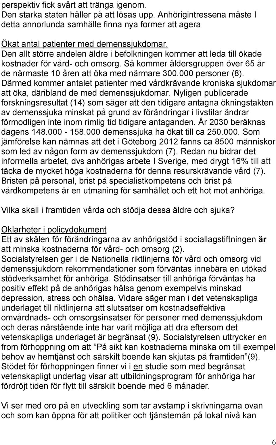 Den allt större andelen äldre i befolkningen kommer att leda till ökade kostnader för vård- och omsorg. Så kommer åldersgruppen över 65 år de närmaste 10 åren att öka med närmare 300.000 personer (8).