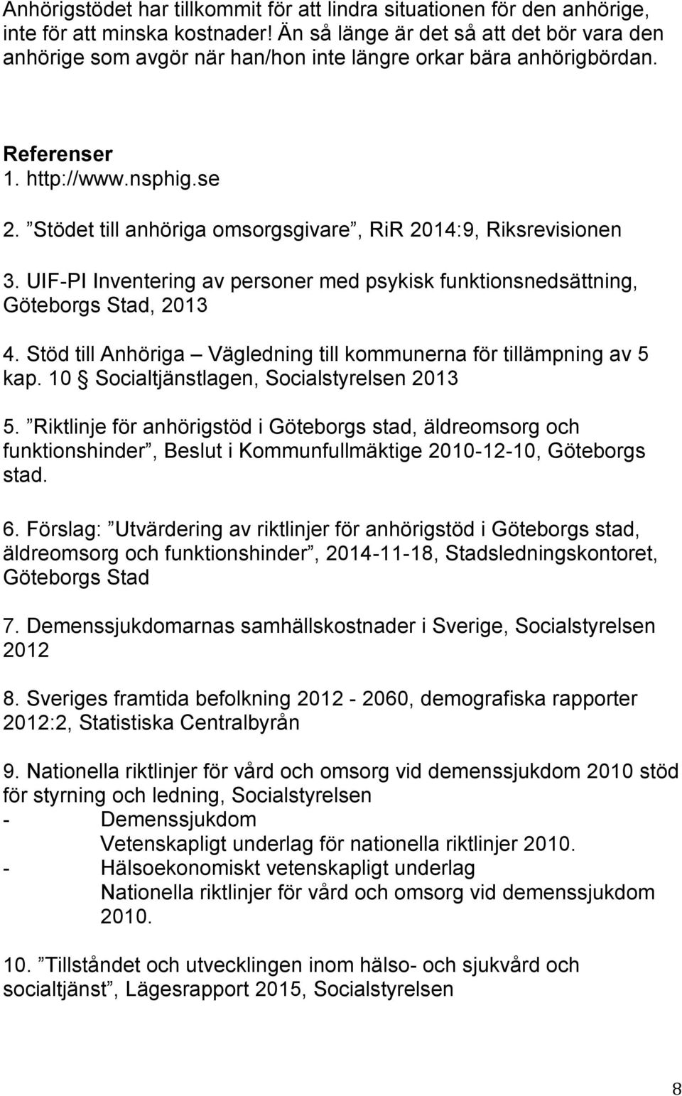 Stödet till anhöriga omsorgsgivare, RiR 2014:9, Riksrevisionen 3. UIF-PI Inventering av personer med psykisk funktionsnedsättning, Göteborgs Stad, 2013 4.