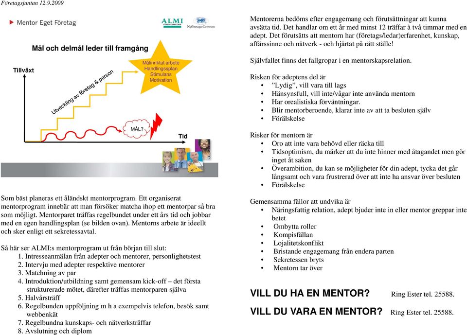 Mentorparet träffas regelbundet under ett års tid och jobbar med en egen handlingsplan (se bilden ovan). Mentorns arbete är ideellt och sker enligt ett sekretessavtal.