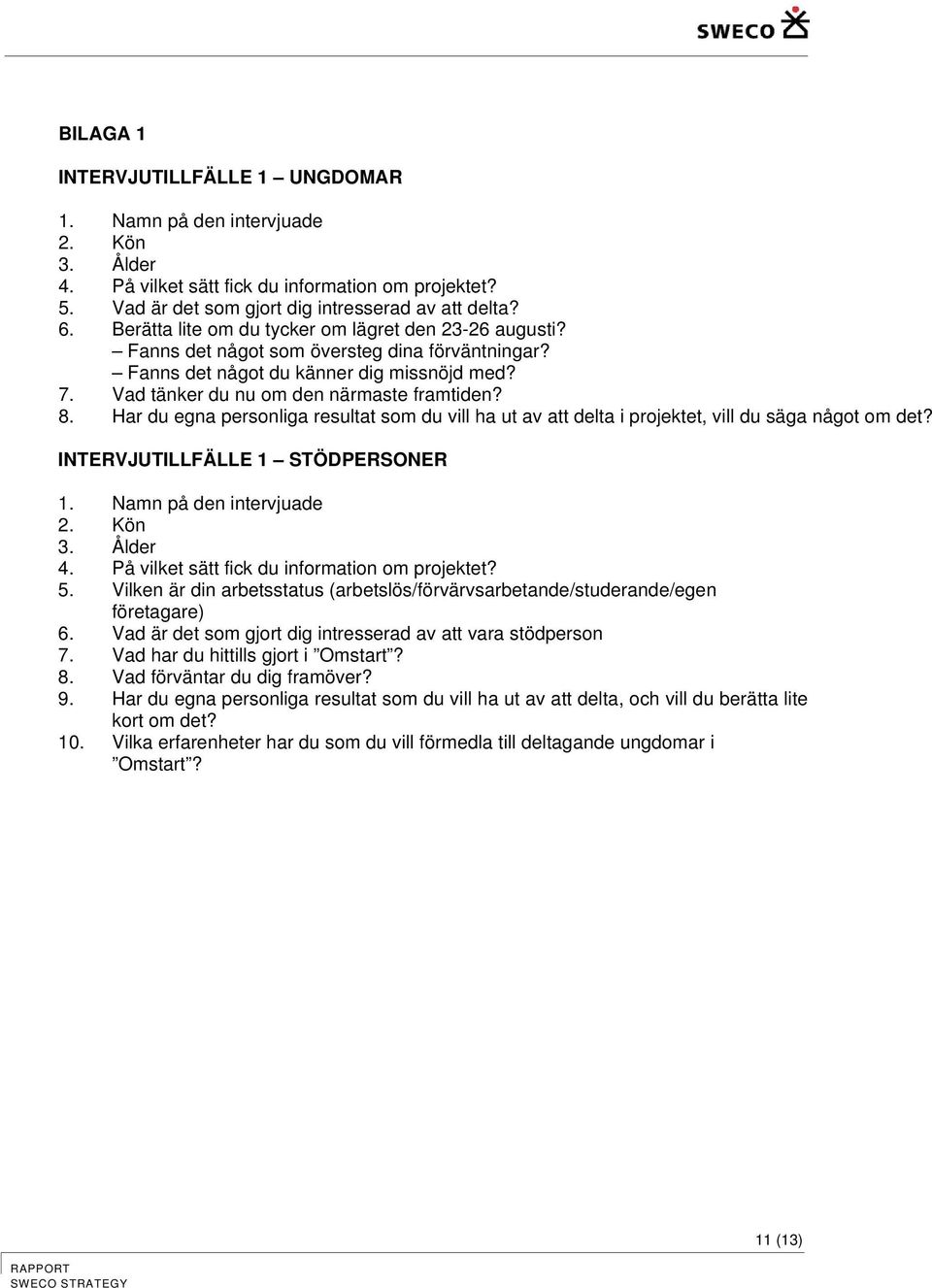 Har du egna personliga resultat som du vill ha ut av att delta i projektet, vill du säga något om det? INTERVJUTILLFÄLLE 1 STÖDPERSONER 1. Namn på den intervjuade 2. Kön 3. Ålder 4.