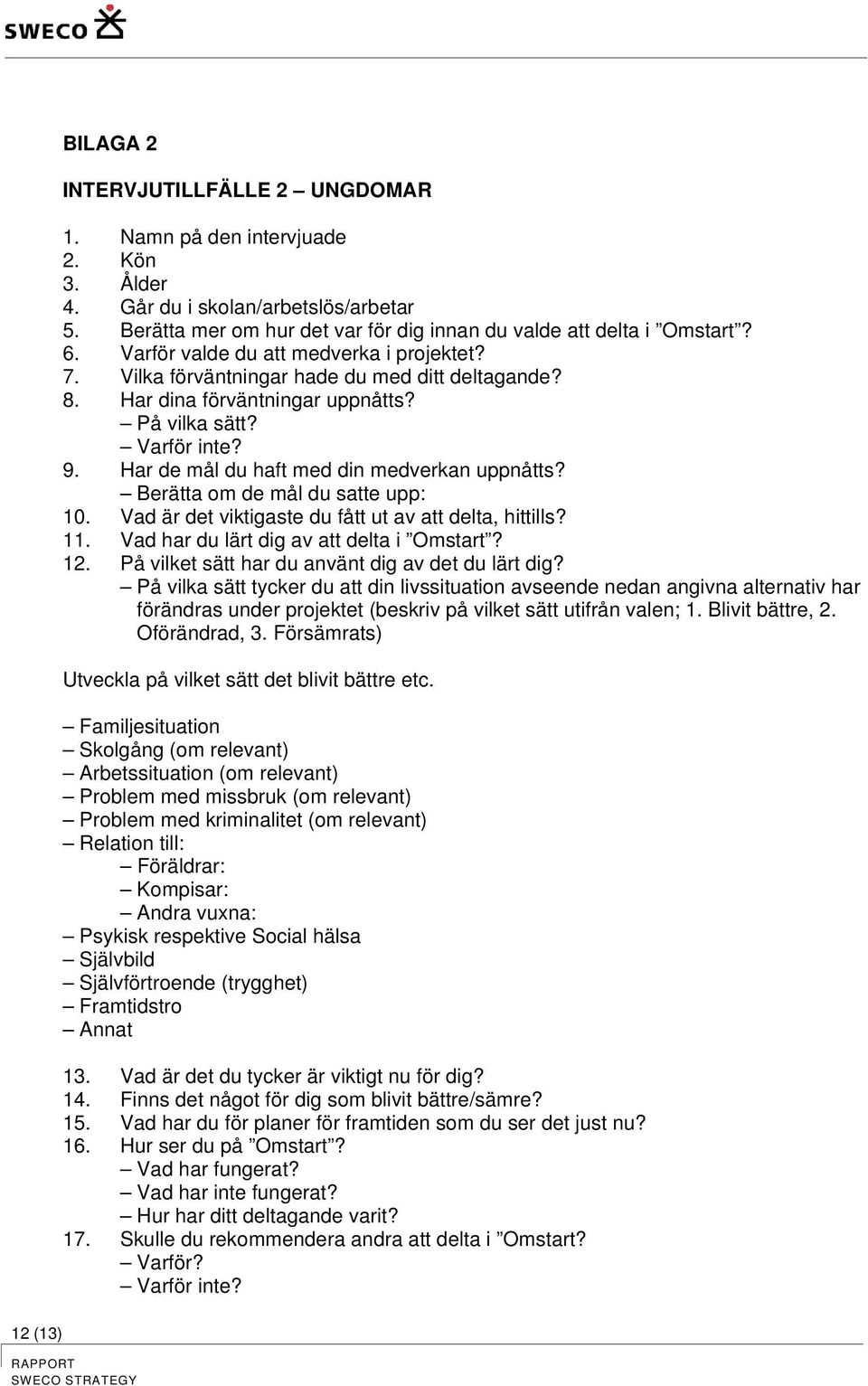 Har de mål du haft med din medverkan uppnåtts? Berätta om de mål du satte upp: 10. Vad är det viktigaste du fått ut av att delta, hittills? 11. Vad har du lärt dig av att delta i Omstart? 12.