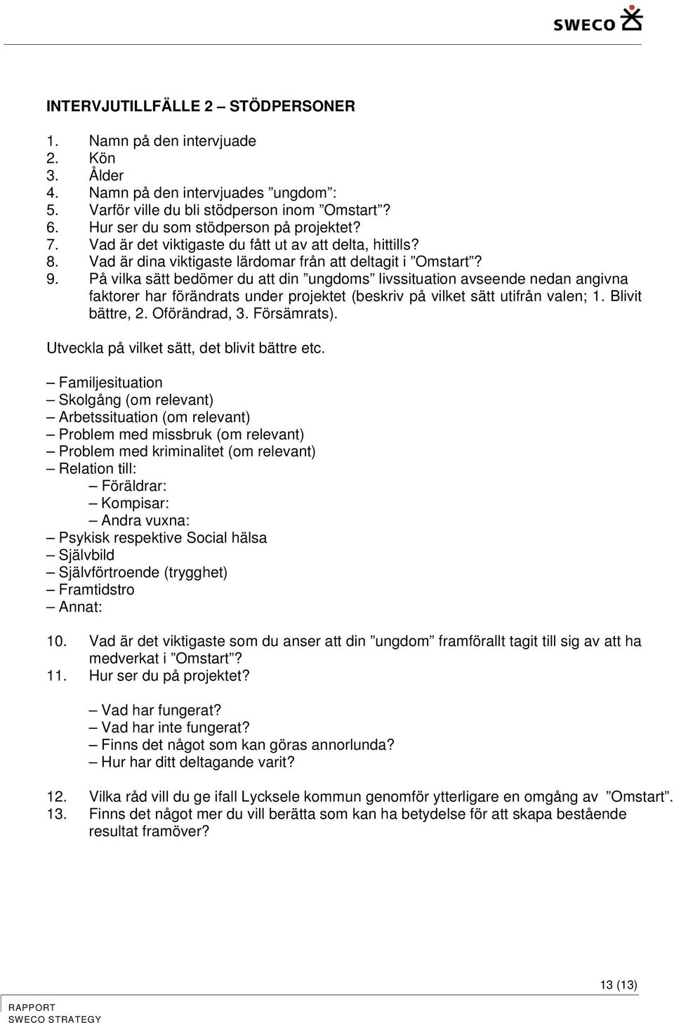 På vilka sätt bedömer du att din ungdoms livssituation avseende nedan angivna faktorer har förändrats under projektet (beskriv på vilket sätt utifrån valen; 1. Blivit bättre, 2. Oförändrad, 3.