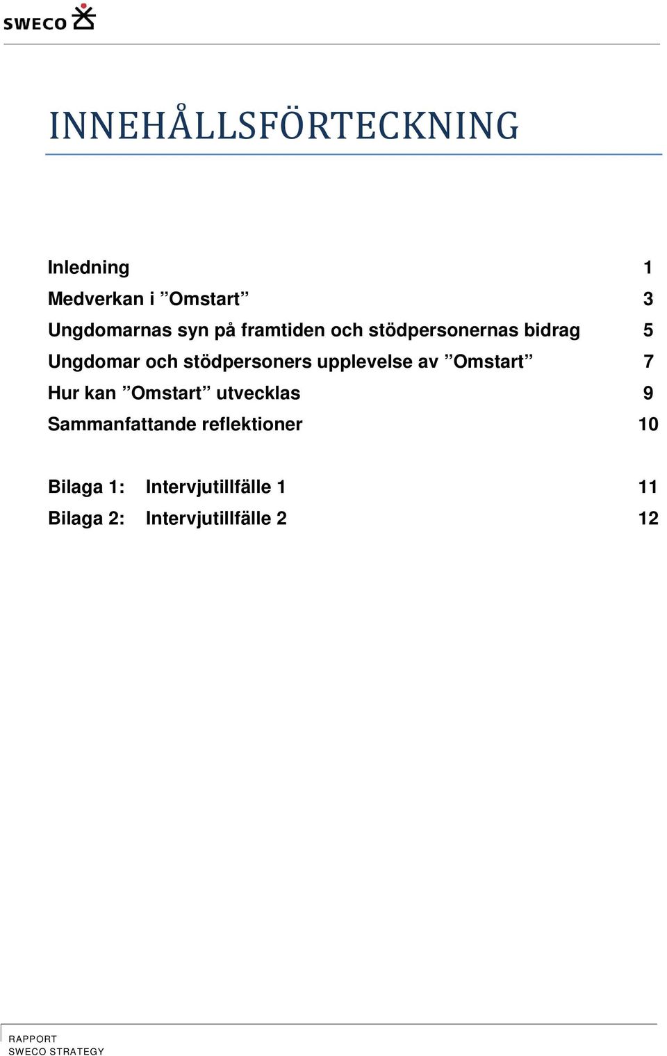 upplevelse av Omstart 7 Hur kan Omstart utvecklas 9 Sammanfattande