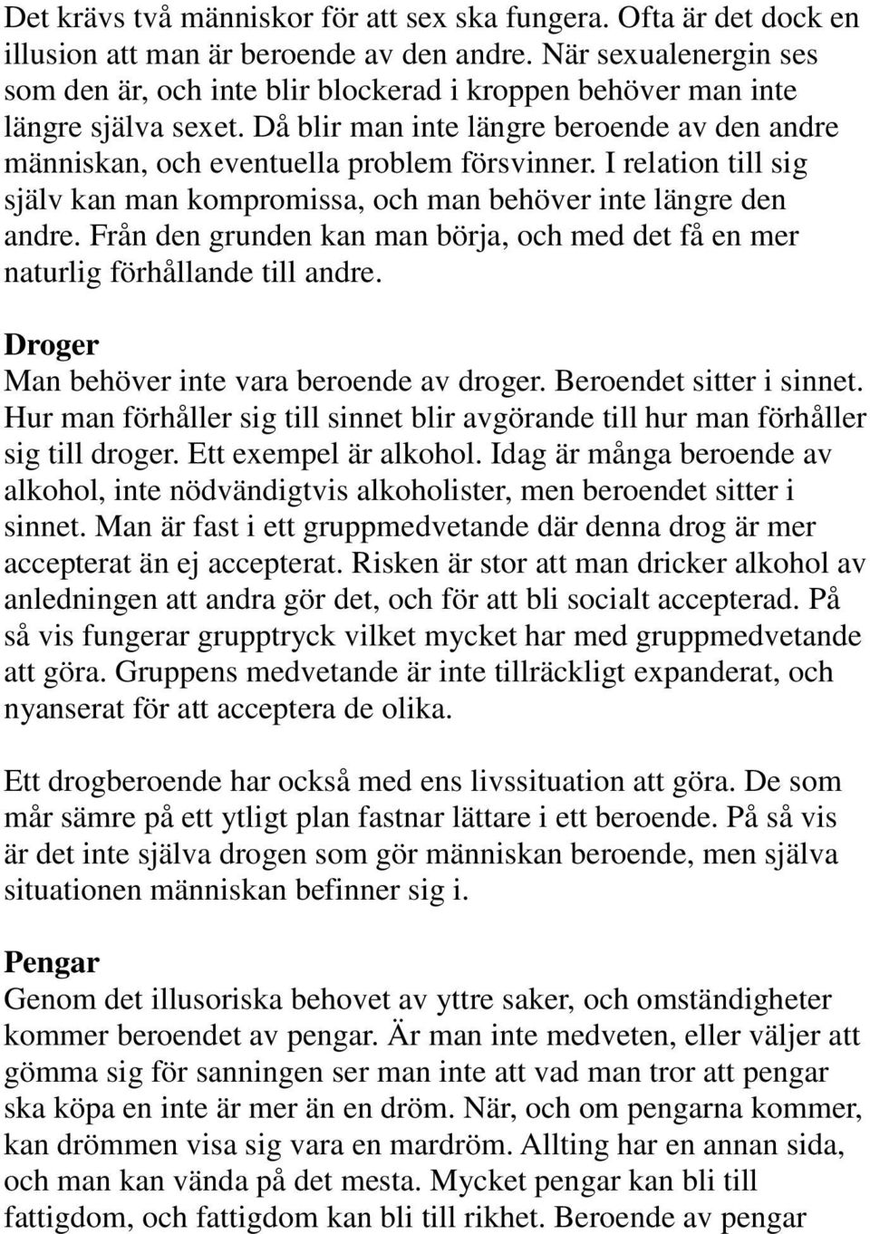 I relation till sig själv kan man kompromissa, och man behöver inte längre den andre. Från den grunden kan man börja, och med det få en mer naturlig förhållande till andre.