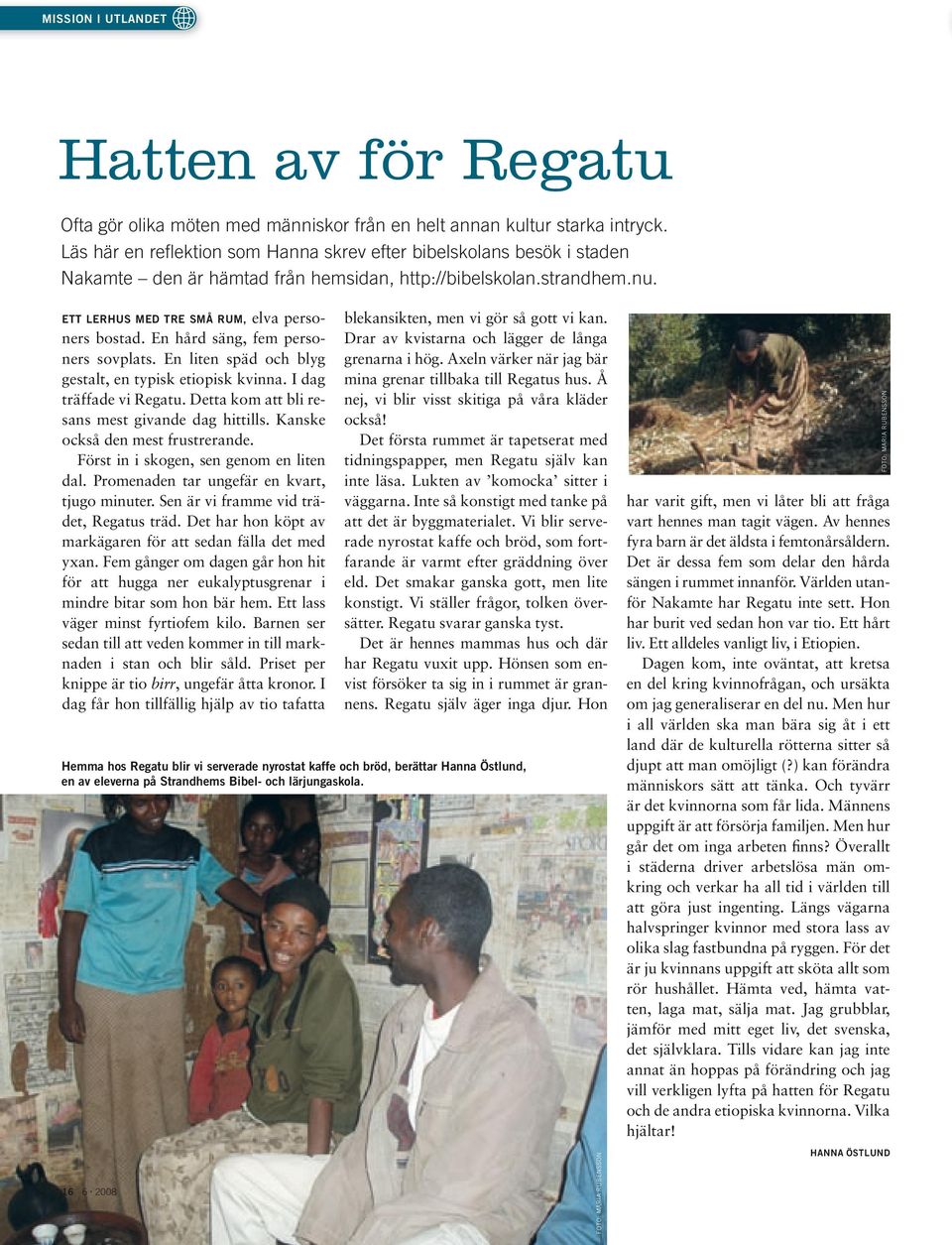En hård säng, fem personers sovplats. En liten späd och blyg gestalt, en typisk etiopisk kvinna. I dag träffade vi Regatu. Detta kom att bli resans mest givande dag hittills.