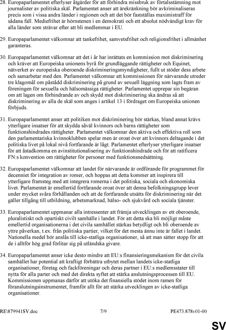 Mediefrihet är hörnstenen i en demokrati och ett absolut nödvändigt krav för alla länder som strävar efter att bli medlemmar i EU. 29.