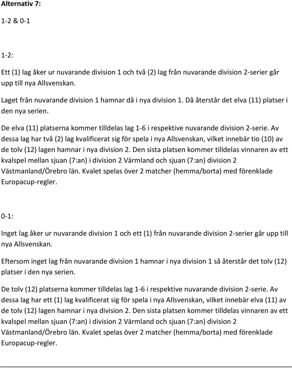 Av dessa lag har två (2) lag kvalificerat sig för spela i nya Allsvenskan, vilket innebär tio (10) av de tolv (12) lagen hamnar i nya division 2.