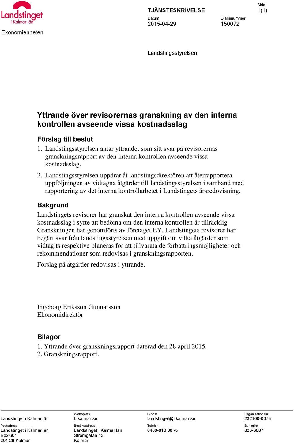 Landstingsstyrelsen uppdrar åt landstingsdirektören att återrapportera uppföljningen av vidtagna åtgärder till landstingsstyrelsen i samband med rapportering av det interna kontrollarbetet i