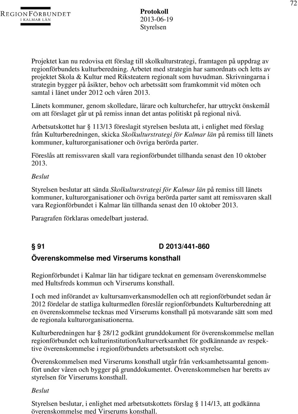 Skrivningarna i strategin bygger på åsikter, behov och arbetssätt som framkommit vid möten och samtal i länet under 2012 och våren 2013.