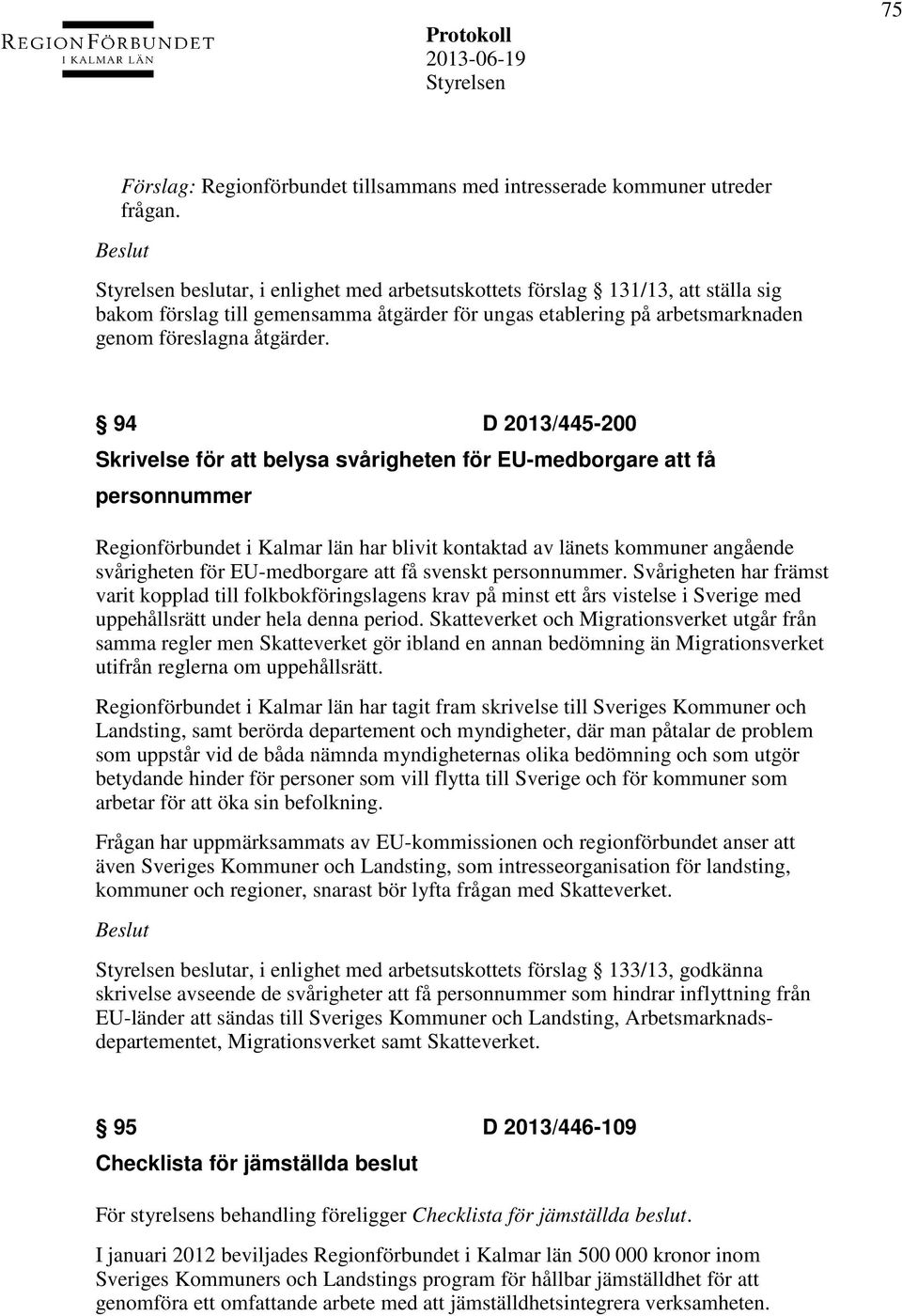 94 D 2013/445-200 Skrivelse för att belysa svårigheten för EU-medborgare att få personnummer Regionförbundet i Kalmar län har blivit kontaktad av länets kommuner angående svårigheten för