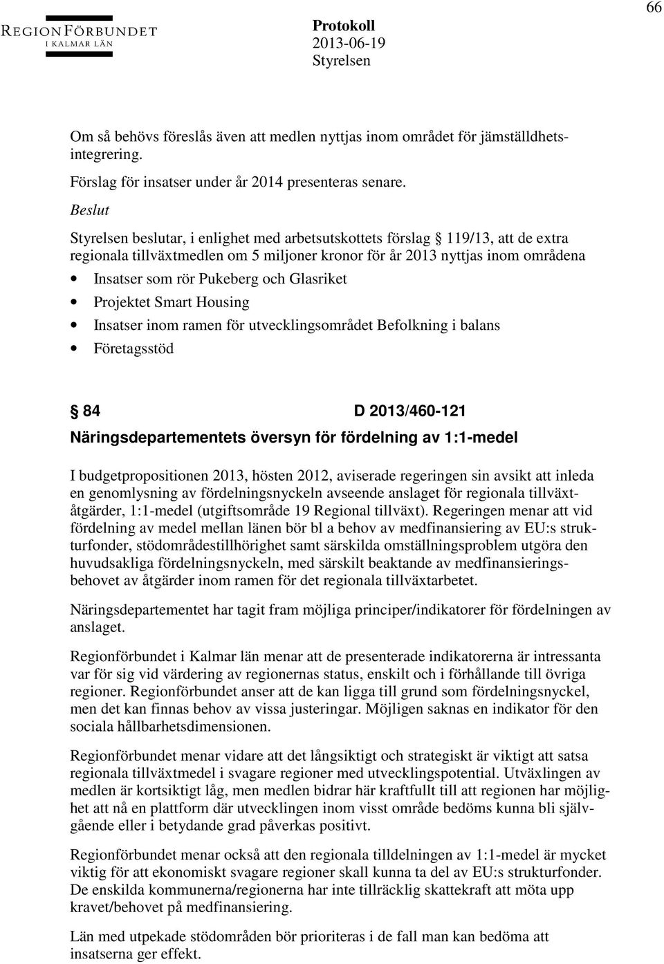 Projektet Smart Housing Insatser inom ramen för utvecklingsområdet Befolkning i balans Företagsstöd 84 D 2013/460-121 Näringsdepartementets översyn för fördelning av 1:1-medel I budgetpropositionen