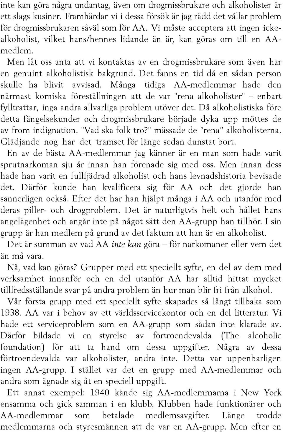 Men låt oss anta att vi kontaktas av en drogmissbrukare som även har en genuint alkoholistisk bakgrund. Det fanns en tid då en sådan person skulle ha blivit avvisad.