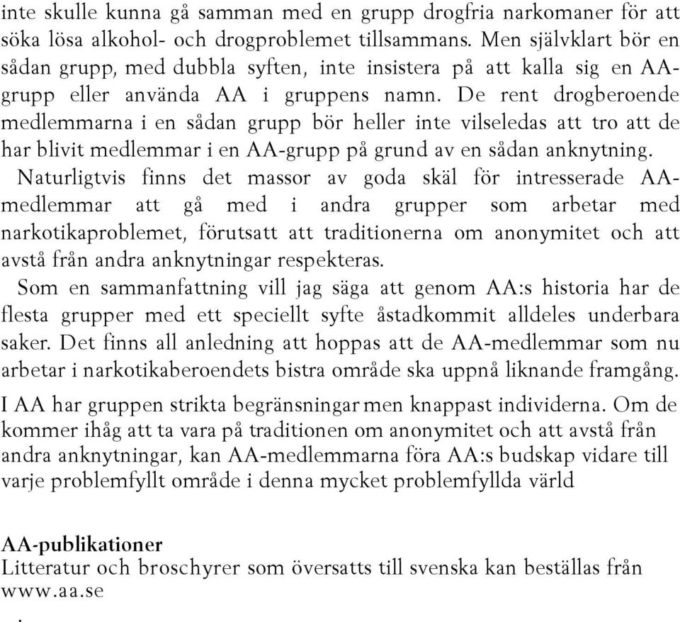 De rent drogberoende medlemmarna i en sådan grupp bör heller inte vilseledas att tro att de har blivit medlemmar i en AA-grupp på grund av en sådan anknytning.