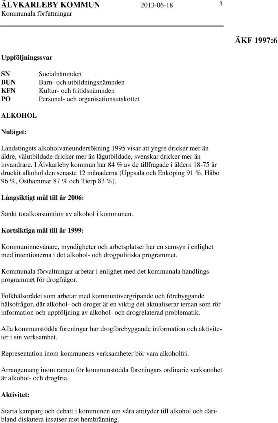 I Älvkarleby kommun har 84 % av de tillfrågade i åldern 18-75 år druckit alkohol den senaste 12 månaderna (Uppsala och Enköping 91 %, Håbo 96 %, Östhammar 87 % och Tierp 83 %).