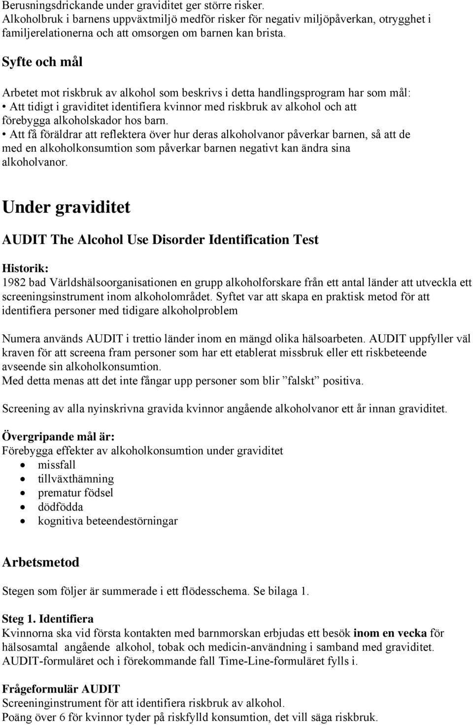 Syfte och mål Arbetet mot riskbruk av alkohol som beskrivs i detta handlingsprogram har som mål: Att tidigt i graviditet identifiera kvinnor med riskbruk av alkohol och att förebygga alkoholskador