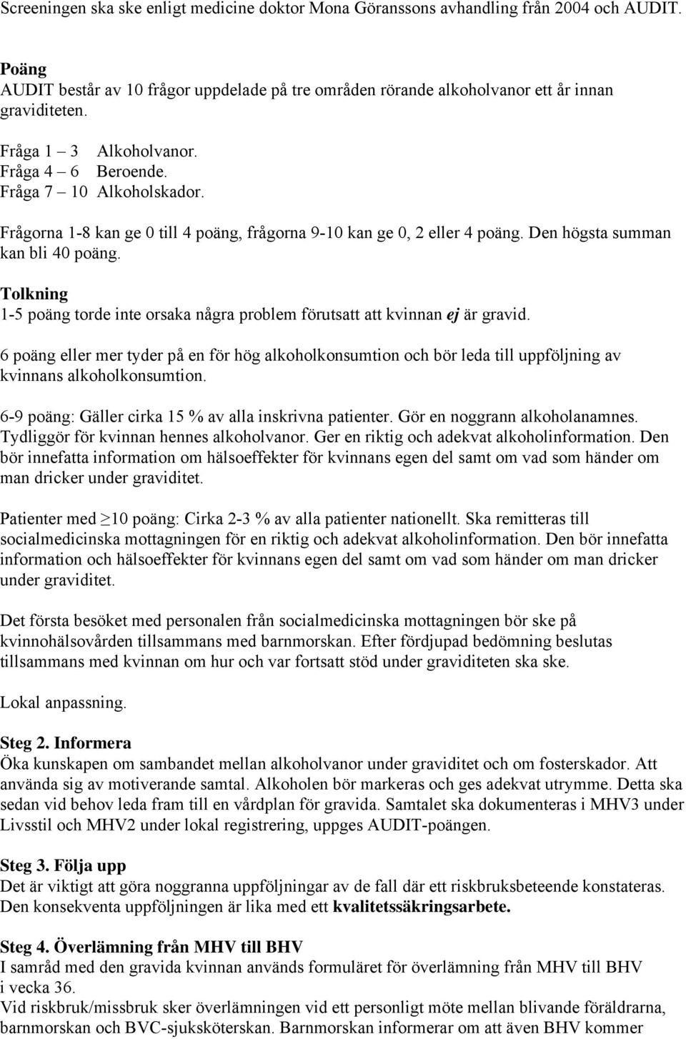 Tolkning 1-5 poäng torde inte orsaka några problem förutsatt att kvinnan ej är gravid.