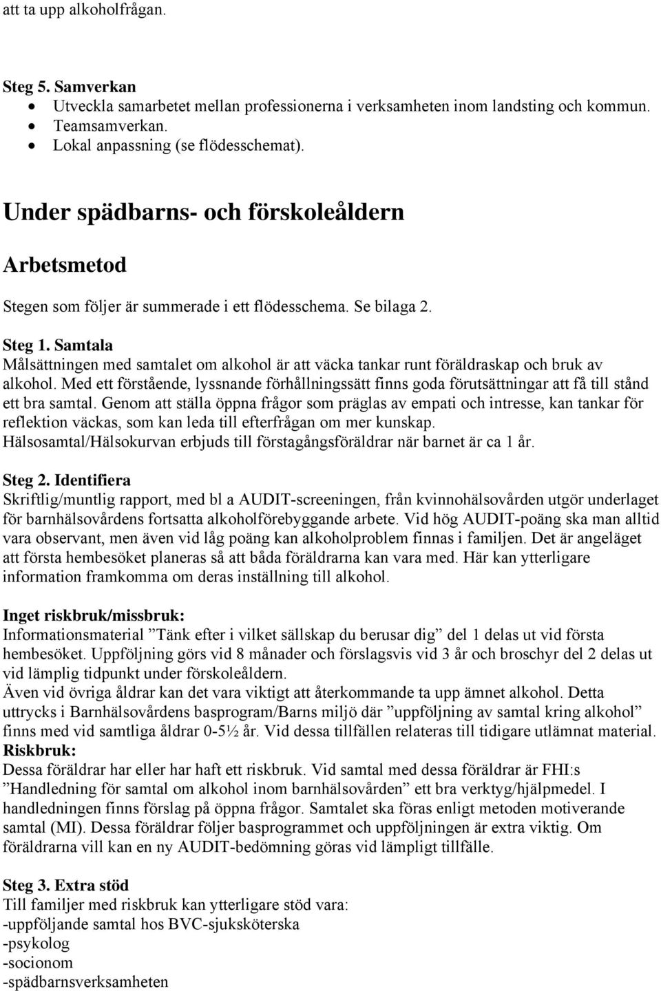 Samtala Målsättningen med samtalet om alkohol är att väcka tankar runt föräldraskap och bruk av alkohol.