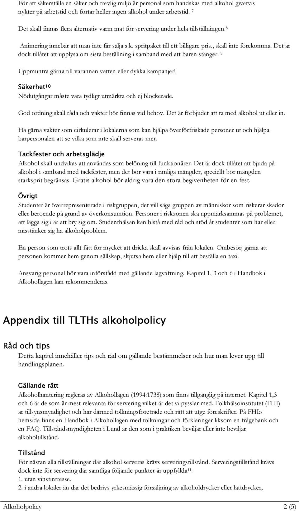 Det är dock tillåtet att upplysa om sista beställning i samband med att baren stänger. 9 Uppmuntra gärna till varannan vatten eller dylika kampanjer!