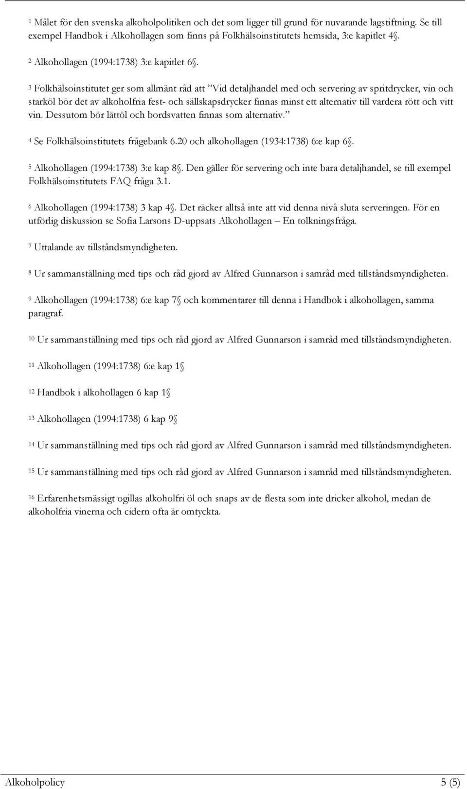 3 Folkhälsoinstitutet ger som allmänt råd att Vid detaljhandel med och servering av spritdrycker, vin och starköl bör det av alkoholfria fest- och sällskapsdrycker finnas minst ett alternativ till