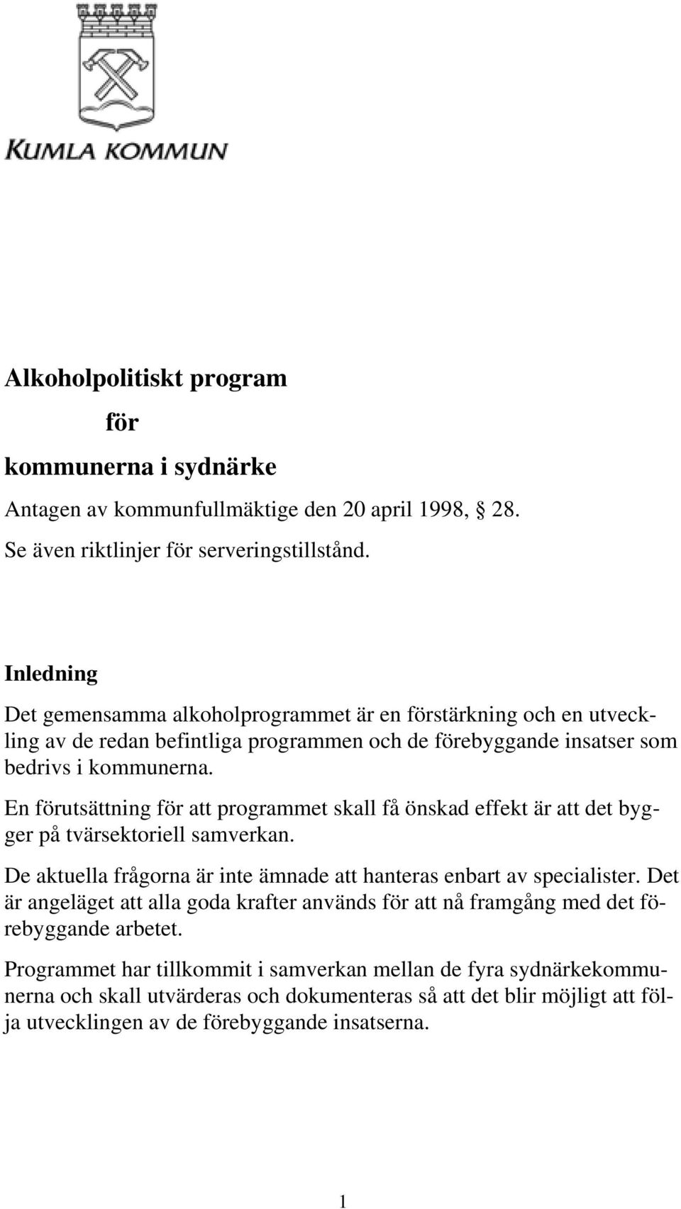 En förutsättning för att programmet skall få önskad effekt är att det bygger på tvärsektoriell samverkan. De aktuella frågorna är inte ämnade att hanteras enbart av specialister.