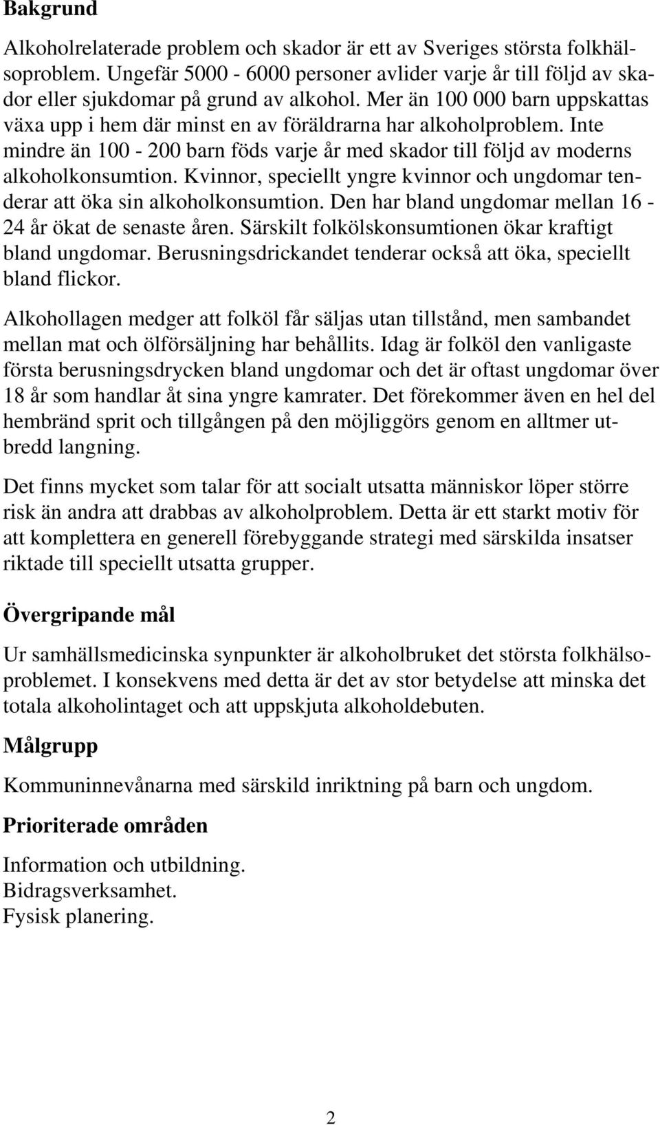 Kvinnor, speciellt yngre kvinnor och ungdomar tenderar att öka sin alkoholkonsumtion. Den har bland ungdomar mellan 16-24 år ökat de senaste åren.