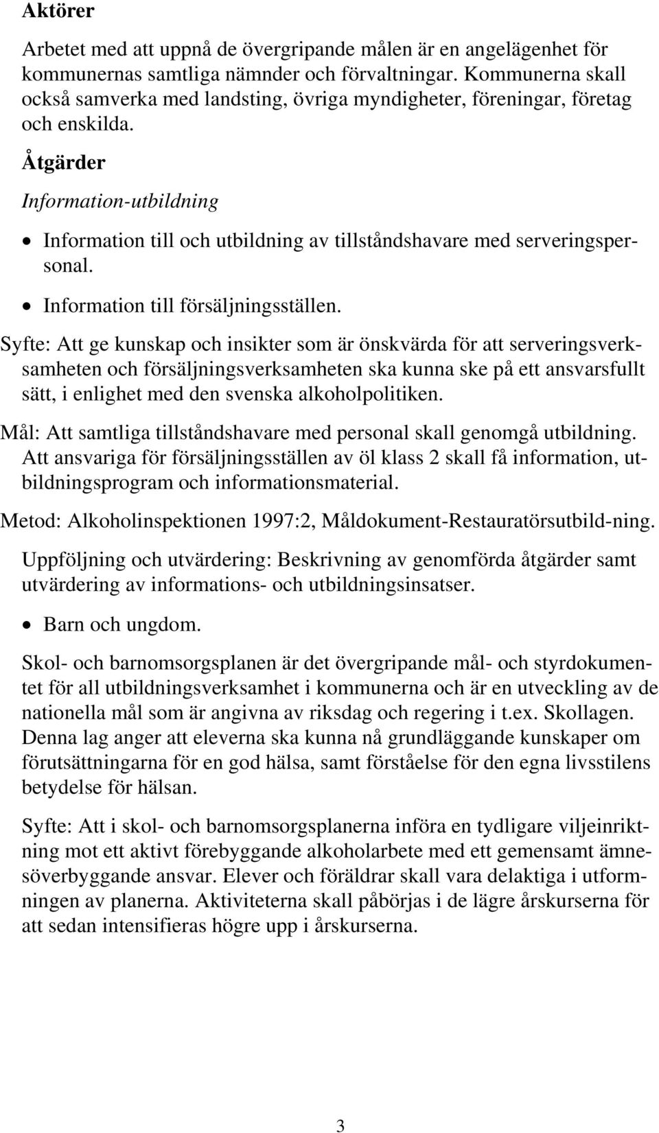 Åtgärder Information-utbildning Information till och utbildning av tillståndshavare med serveringspersonal. Information till försäljningsställen.