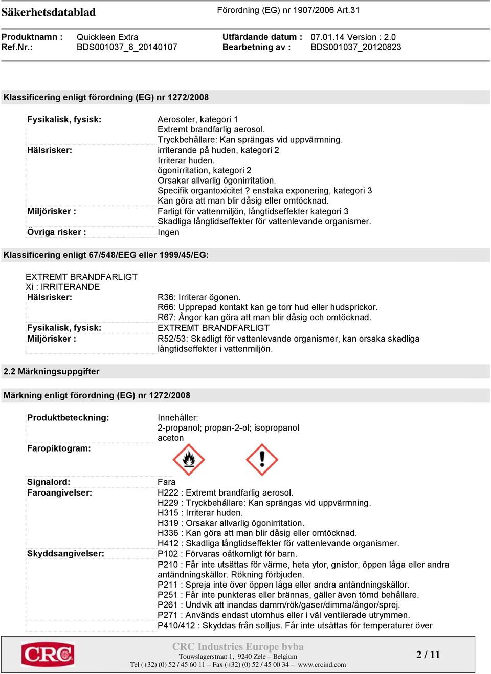 enstaka exponering, kategori 3 Kan göra att man blir dåsig eller omtöcknad. Miljörisker : Farligt för vattenmiljön, långtidseffekter kategori 3 Skadliga långtidseffekter för vattenlevande organismer.