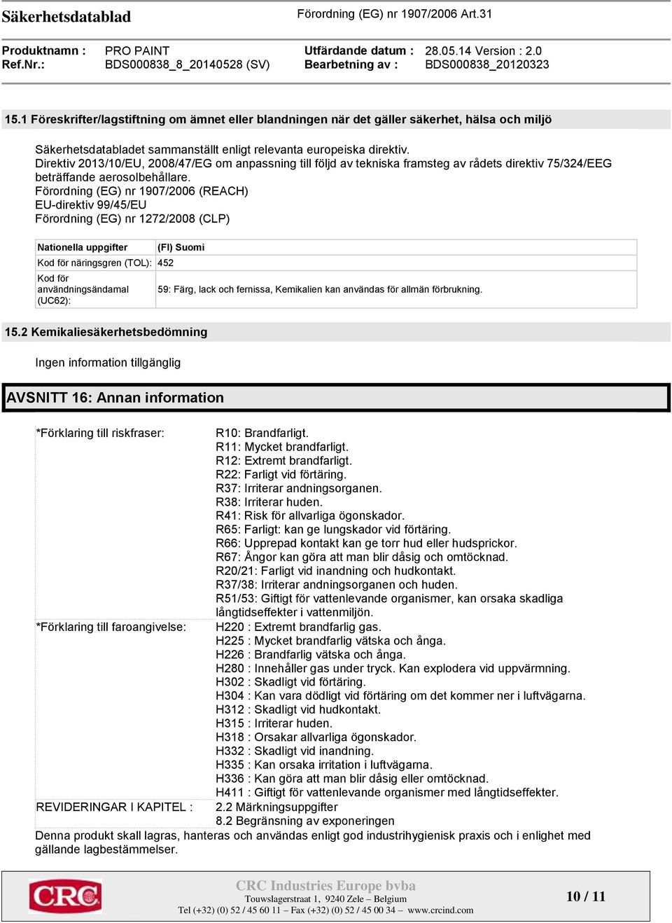 Förordning (EG) nr 1907/2006 (REACH) EU-direktiv 99/45/EU Förordning (EG) nr 1272/2008 (CLP) Nationella uppgifter Kod för näringsgren (TOL): 452 Kod för användningsändamal (UC62): (FI) Suomi 59: