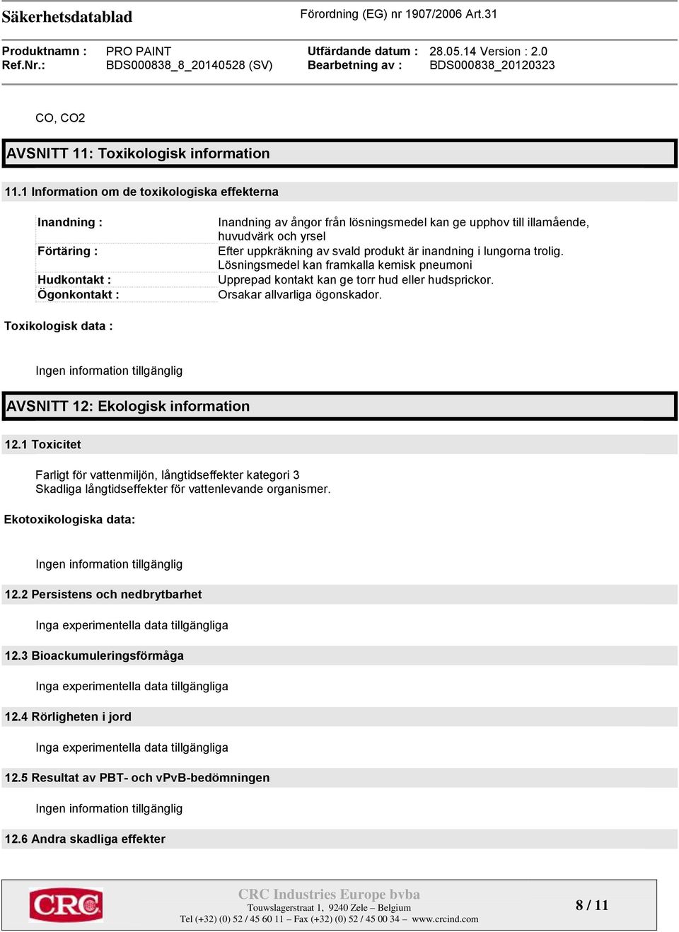 uppkräkning av svald produkt är inandning i lungorna trolig. Lösningsmedel kan framkalla kemisk pneumoni Upprepad kontakt kan ge torr hud eller hudsprickor. Orsakar allvarliga ögonskador.