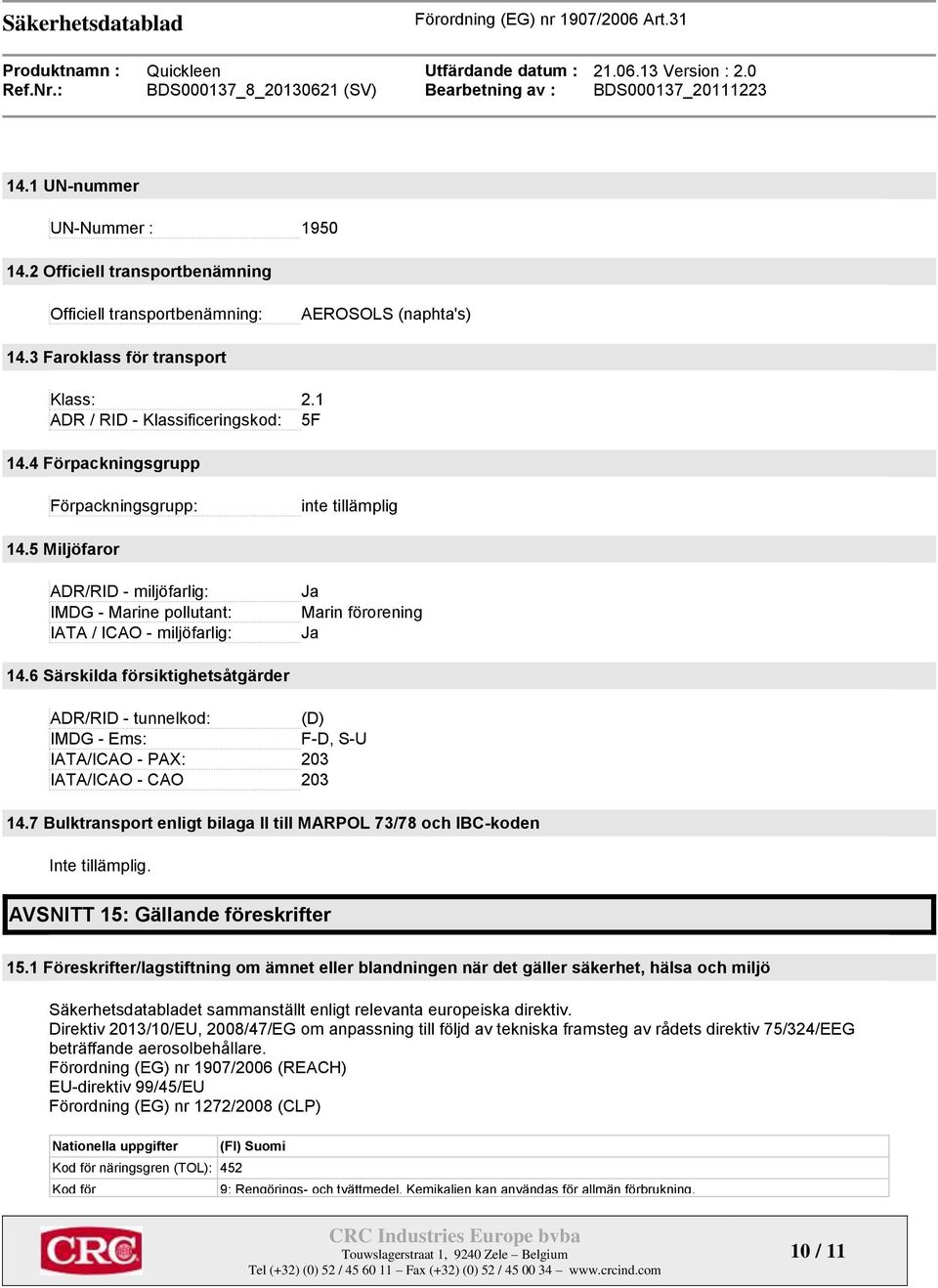 6 Särskilda försiktighetsåtgärder ADR/RID - tunnelkod: (D) IMDG - Ems: F-D, S-U IATA/ICAO - PAX: 203 IATA/ICAO - CAO 203 14.