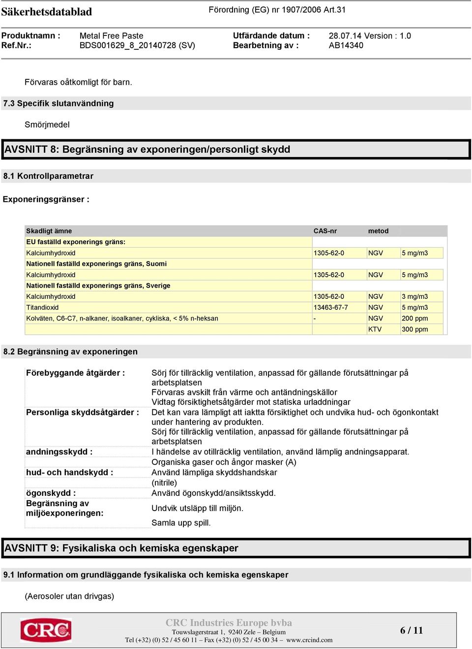 1305-62-0 NGV 5 mg/m3 Nationell faställd exponerings gräns, Sverige Kalciumhydroxid 1305-62-0 NGV 3 mg/m3 Titandioxid 13463-67-7 NGV 5 mg/m3 Kolväten, C6-C7, n-alkaner, isoalkaner, cykliska, < 5%