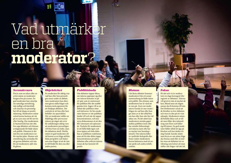 Moderatorn måste också kunna hantera att stå på en scen utan att bli nervös eller fumlig.