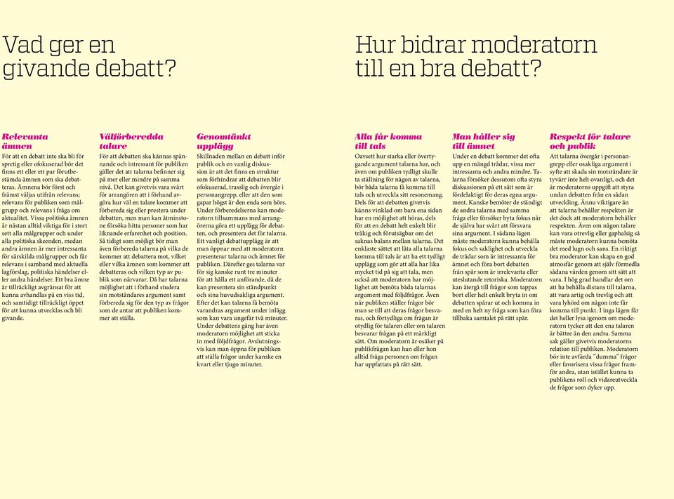 Ämnena bör först och främst väljas utifrån relevans; relevans för publiken som målgrupp och relevans i fråga om aktualitet.