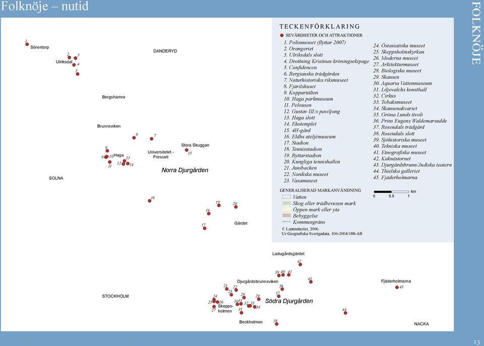 Drottning Kristinas kröningsekipage 5. Confidencen 6. Bergianska trädgården 7. Naturhistoriska riksmuseet 8. Fjärilshuset 9. Koppartälten 10. Haga parkmuseum 11. Pelousen 12.