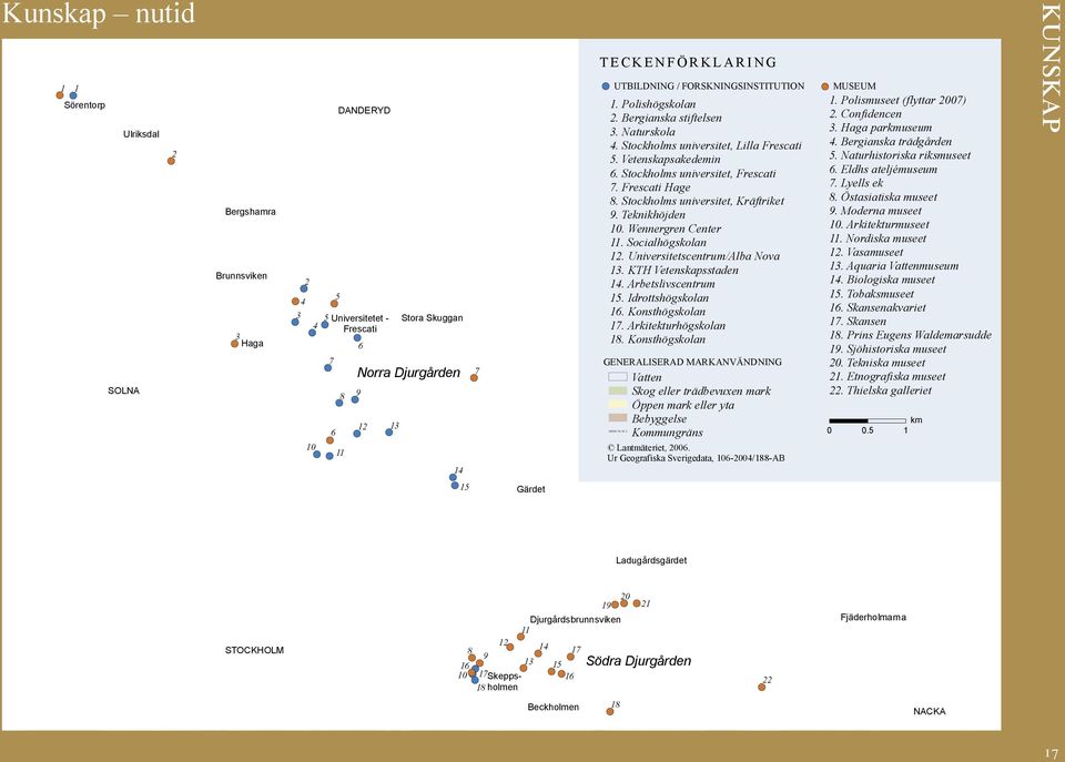 Stockholms universitet, Lilla Frescati 5. Vetenskapsakedemin 6. Stockholms universitet, Frescati 7. Frescati Hage 8. Stockholms universitet, Kräftriket 9. Teknikhöjden 10. Wennergren Center 11.