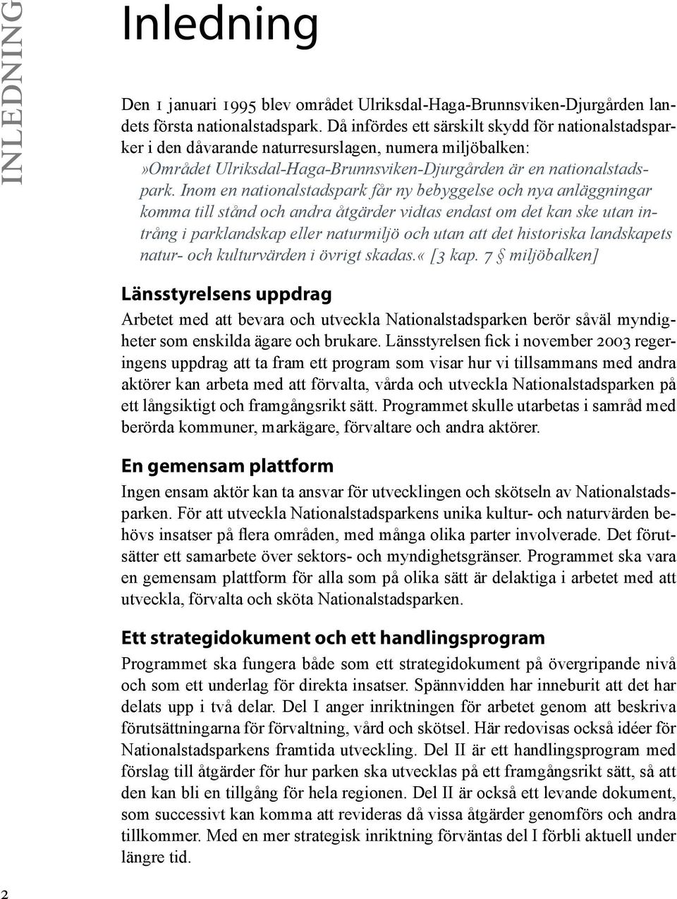 Inom en nationalstadspark får ny bebyggelse och nya anläggningar komma till stånd och andra åtgärder vidtas endast om det kan ske utan intrång i parklandskap eller naturmiljö och utan att det