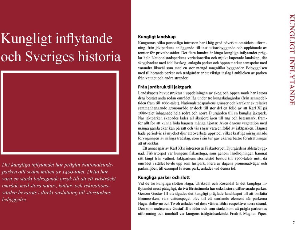 Kungligt landskap Kungarnas olika personliga intressen har i hög grad påverkat områdets utformning, från jaktparkens anläggande till institutionsbyggande och upplåtande av tomter för privatbostäder.