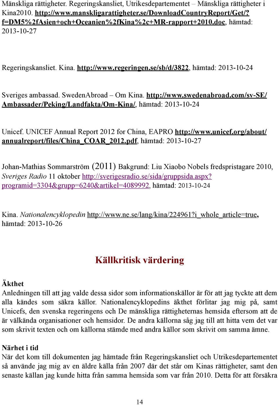 http://www.swedenabroad.com/sv-se/ Ambassader/Peking/Landfakta/Om-Kina/, hämtad: 2013-10-24 Unicef. UNICEF Annual Report 2012 for China, EAPRO http://www.unicef.