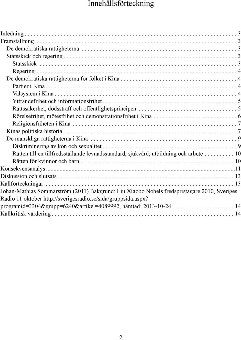 .. 5 Rörelsefrihet, mötesfrihet och demonstrationsfrihet i Kina... 6 Religionsfriheten i Kina... 7 Kinas politiska historia... 7 De mänskliga rättigheterna i Kina.