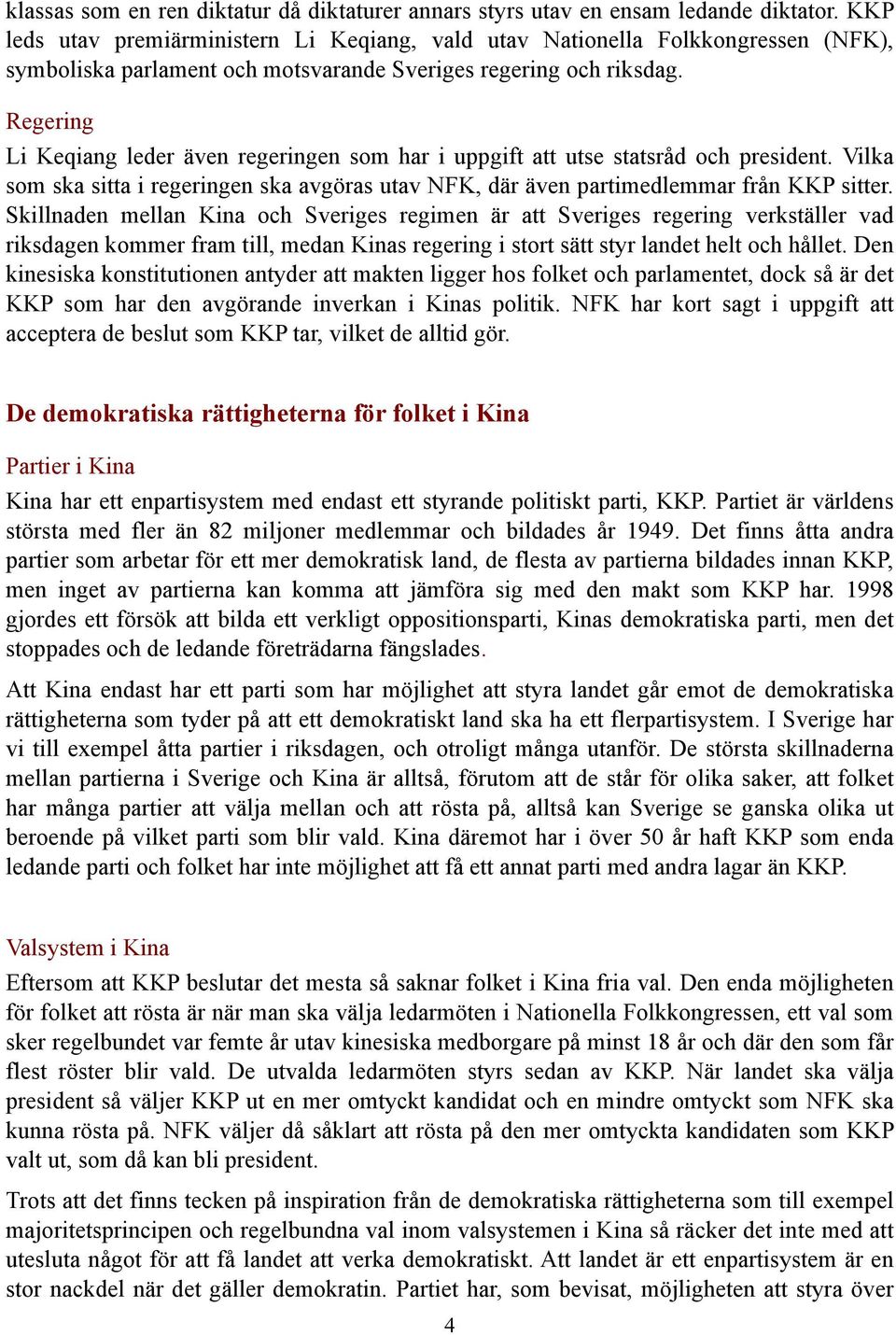 Regering Li Keqiang leder även regeringen som har i uppgift att utse statsråd och president. Vilka som ska sitta i regeringen ska avgöras utav NFK, där även partimedlemmar från KKP sitter.