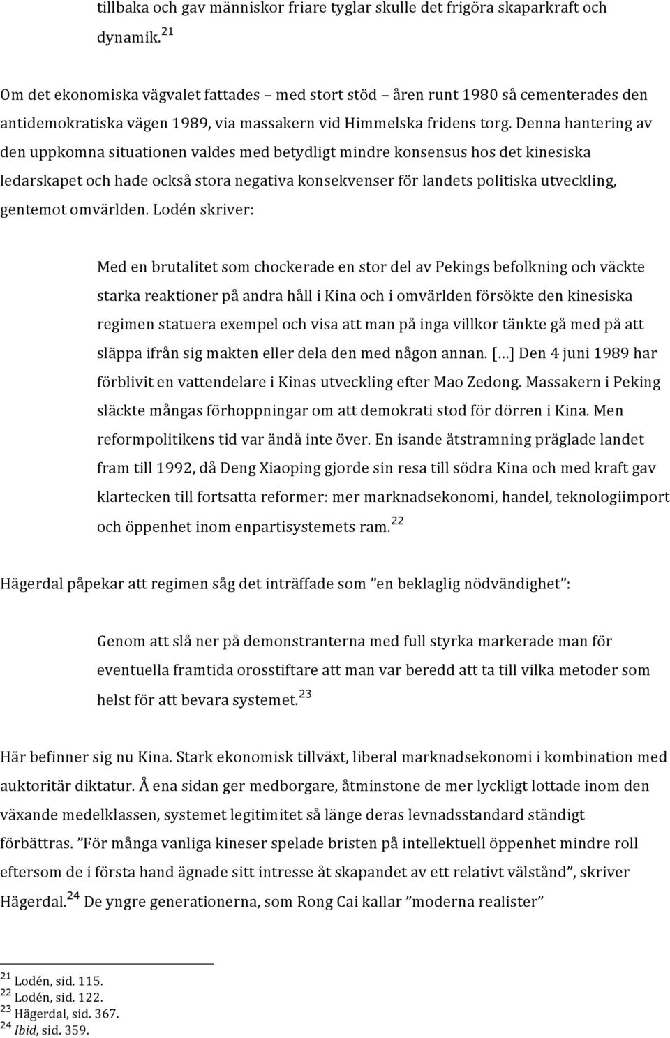 Denna hantering av den uppkomna situationen valdes med betydligt mindre konsensus hos det kinesiska ledarskapet och hade också stora negativa konsekvenser för landets politiska utveckling, gentemot