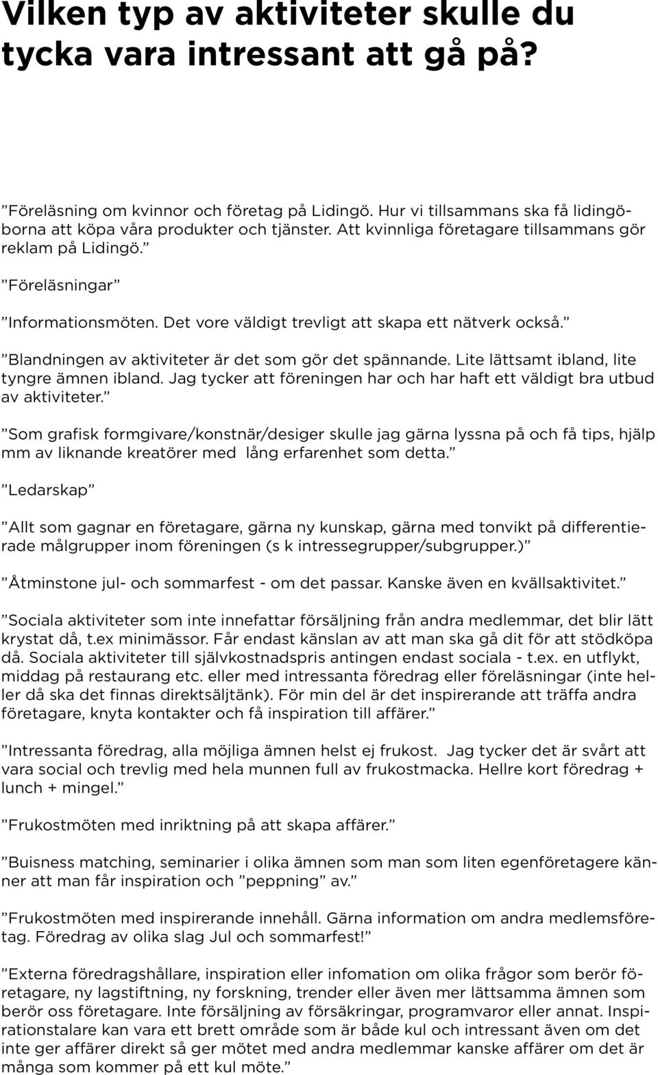 Blandningen av aktiviteter är det som gör det spännande. Lite lättsamt ibland, lite tyngre ämnen ibland. Jag tycker att föreningen har och har haft ett väldigt bra utbud av aktiviteter.