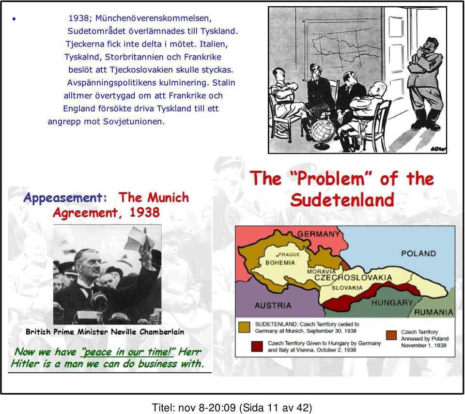 Italien, Tyskalnd, Storbritannien och Frankrike beslöt att Tjeckoslovakien skulle styckas.