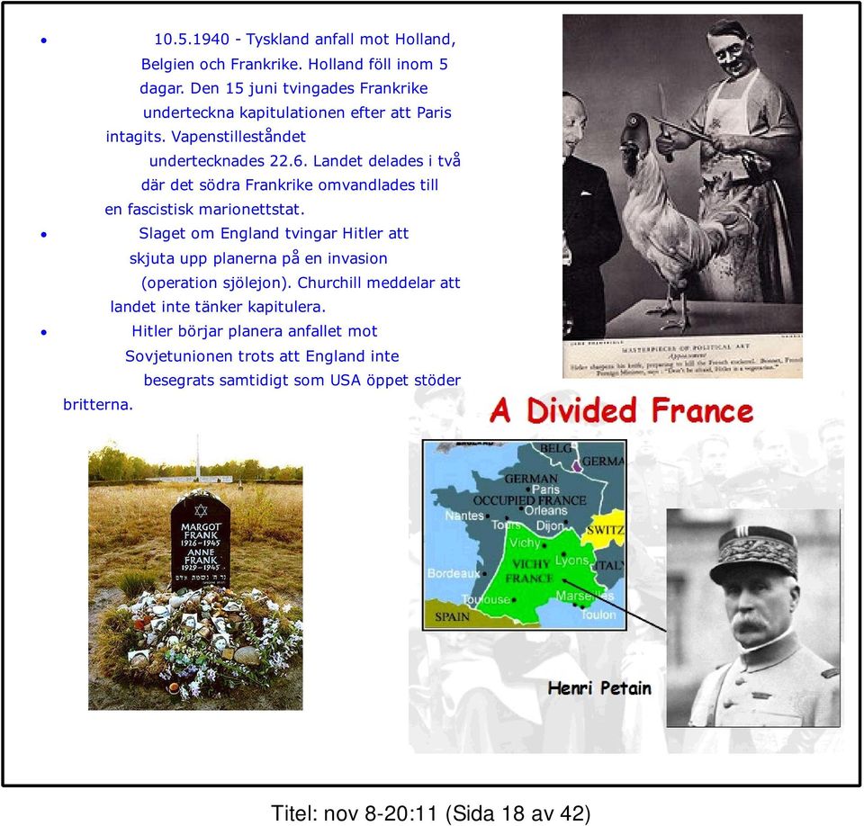 Landet delades i två där det södra Frankrike omvandlades till en fascistisk marionettstat.