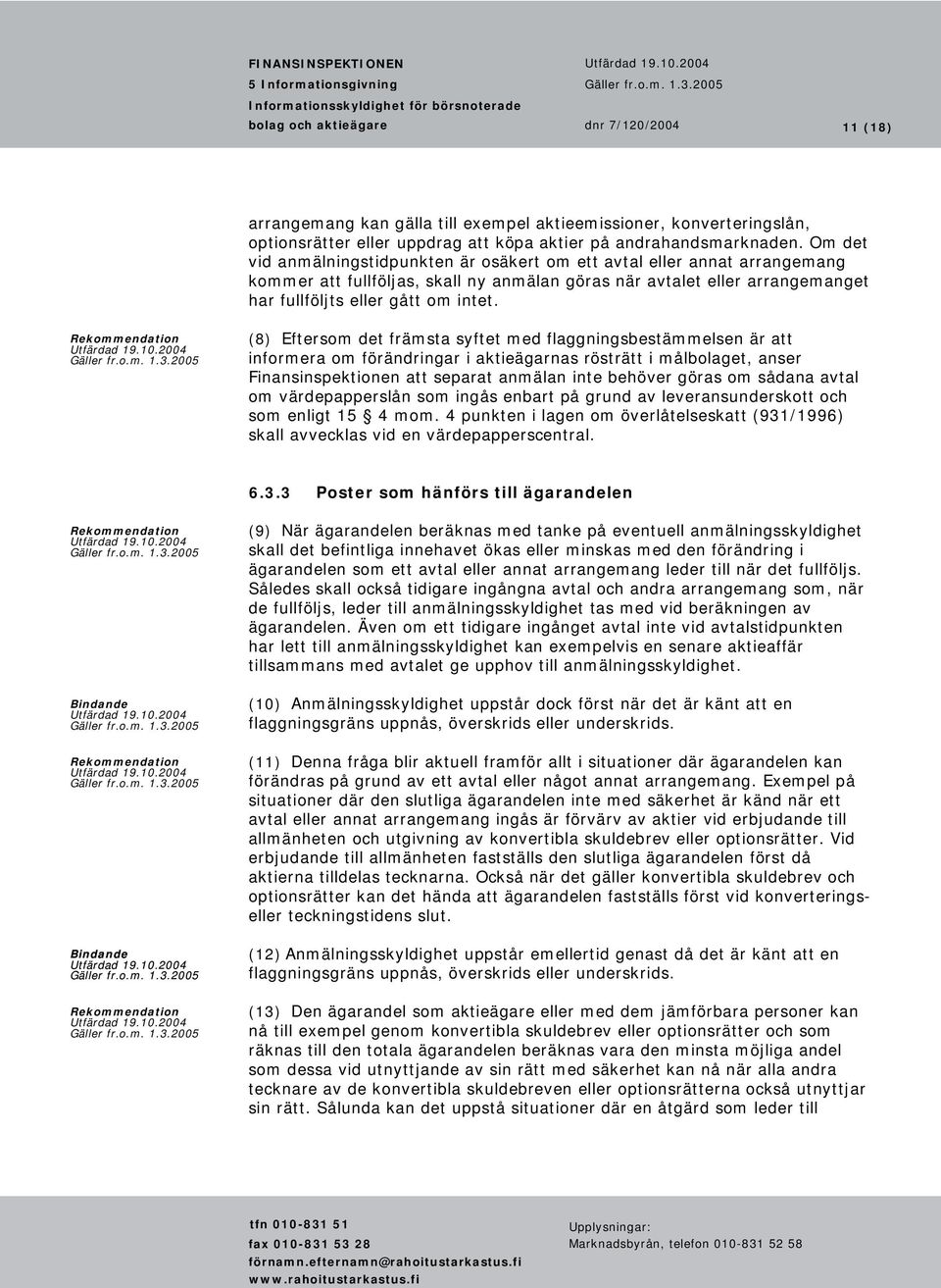 (8) Eftersom det främsta syftet med flaggningsbestämmelsen är att informera om förändringar i aktieägarnas rösträtt i målbolaget, anser Finansinspektionen att separat anmälan inte behöver göras om