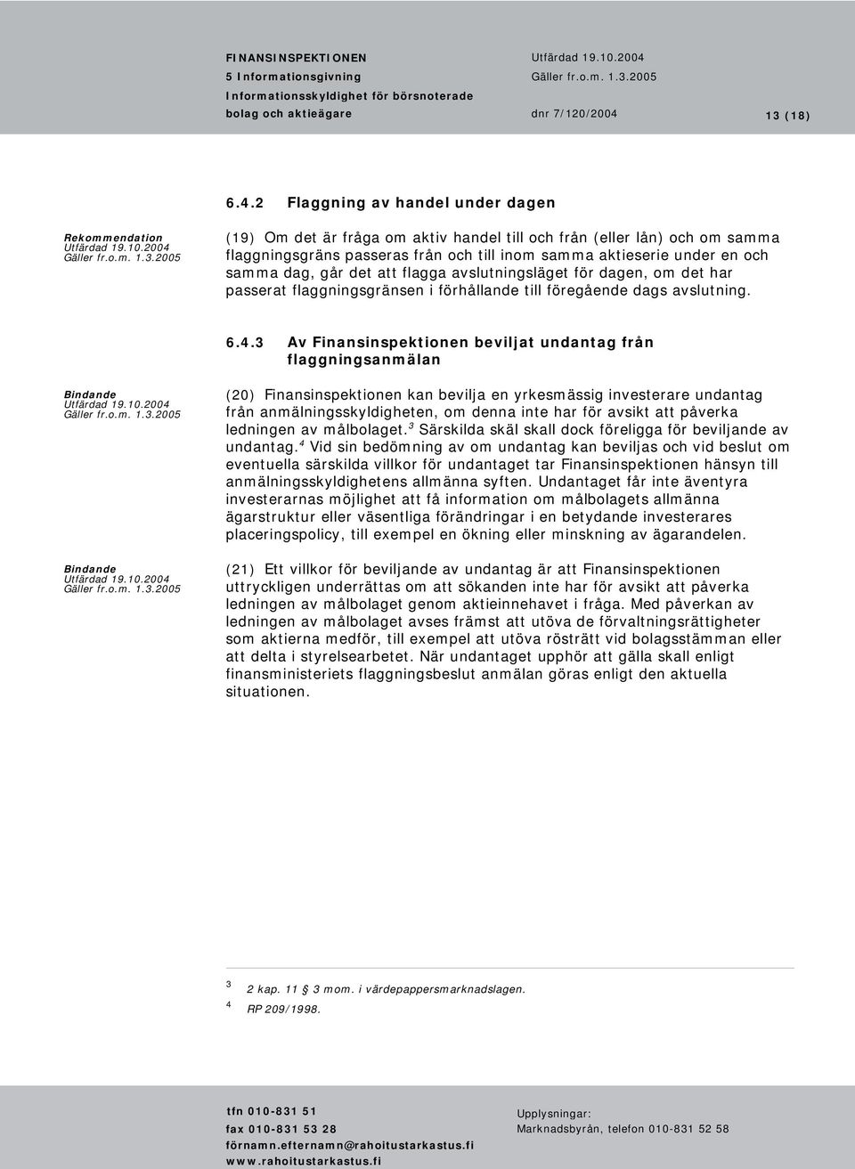 det att flagga avslutningsläget för dagen, om det har passerat flaggningsgränsen i förhållande till föregående dags avslutning. 6.4.