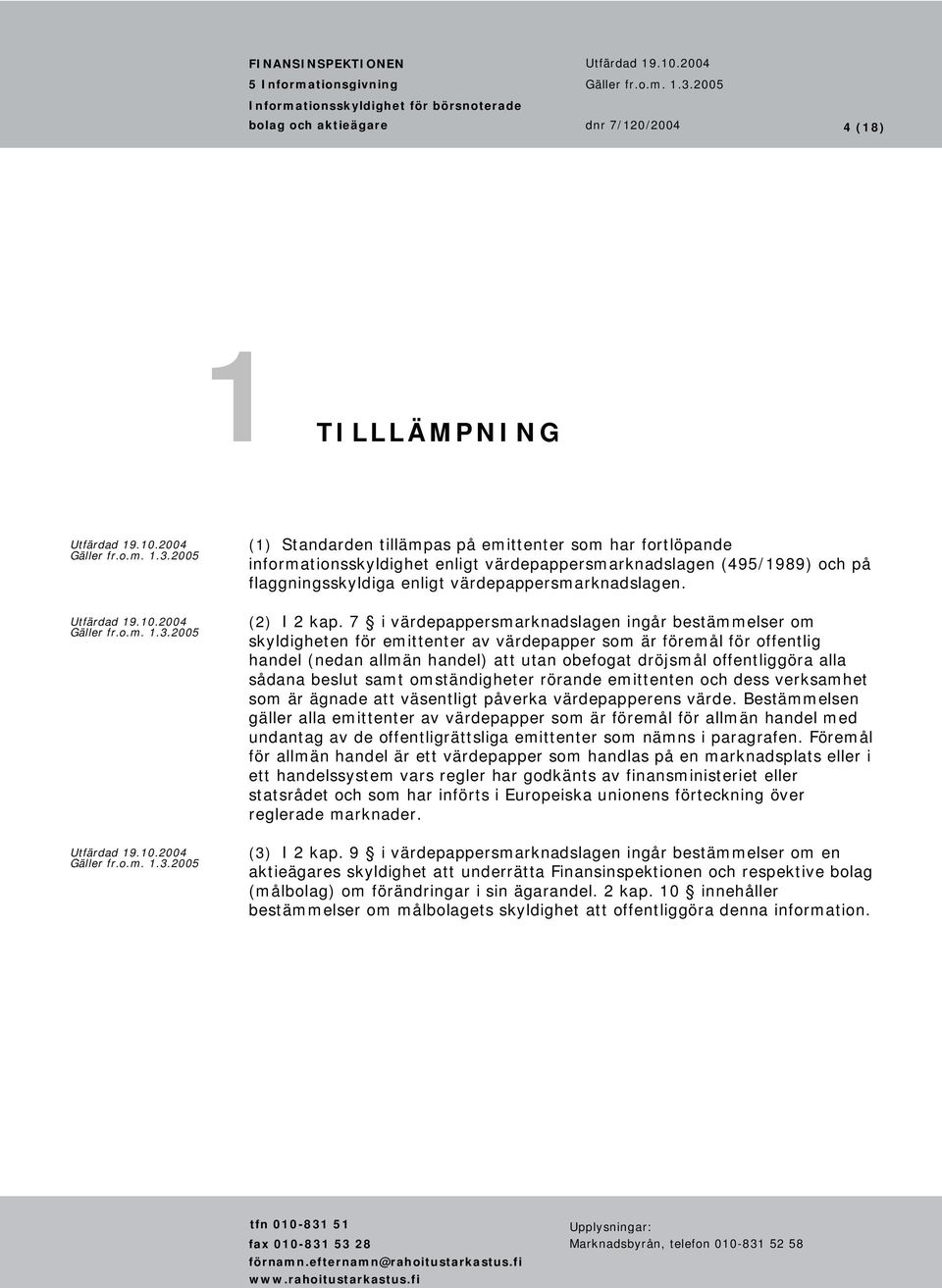 7 i värdepappersmarknadslagen ingår bestämmelser om skyldigheten för emittenter av värdepapper som är föremål för offentlig handel (nedan allmän handel) att utan obefogat dröjsmål offentliggöra alla