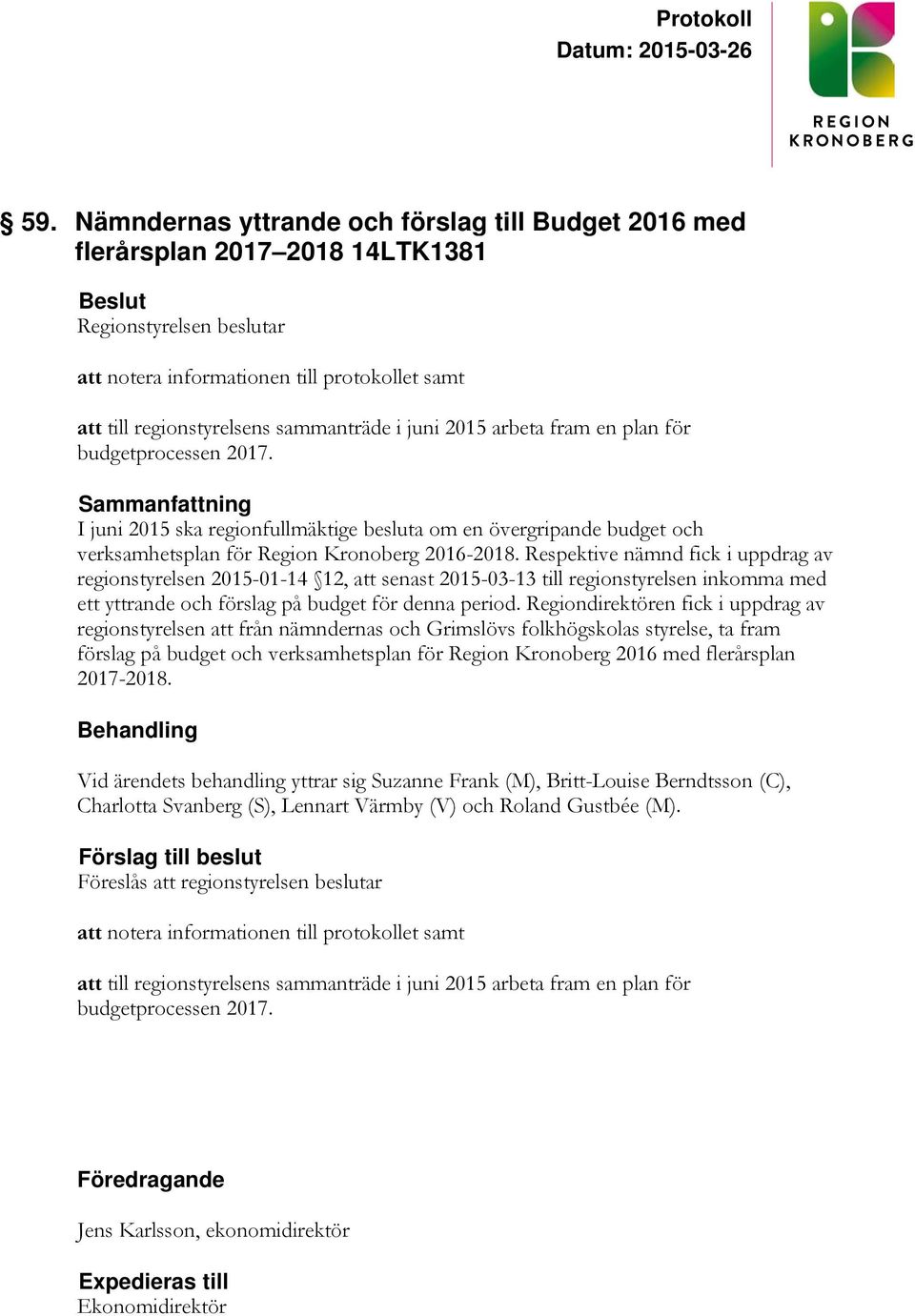 Respektive nämnd fick i uppdrag av regionstyrelsen 2015-01-14 12, att senast 2015-03-13 till regionstyrelsen inkomma med ett yttrande och förslag på budget för denna period.